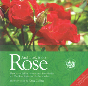 And Lovely Is The Rose: The City of Belfast International Rose Garden and The Rose Society of Northern Ireland - The Story So Far