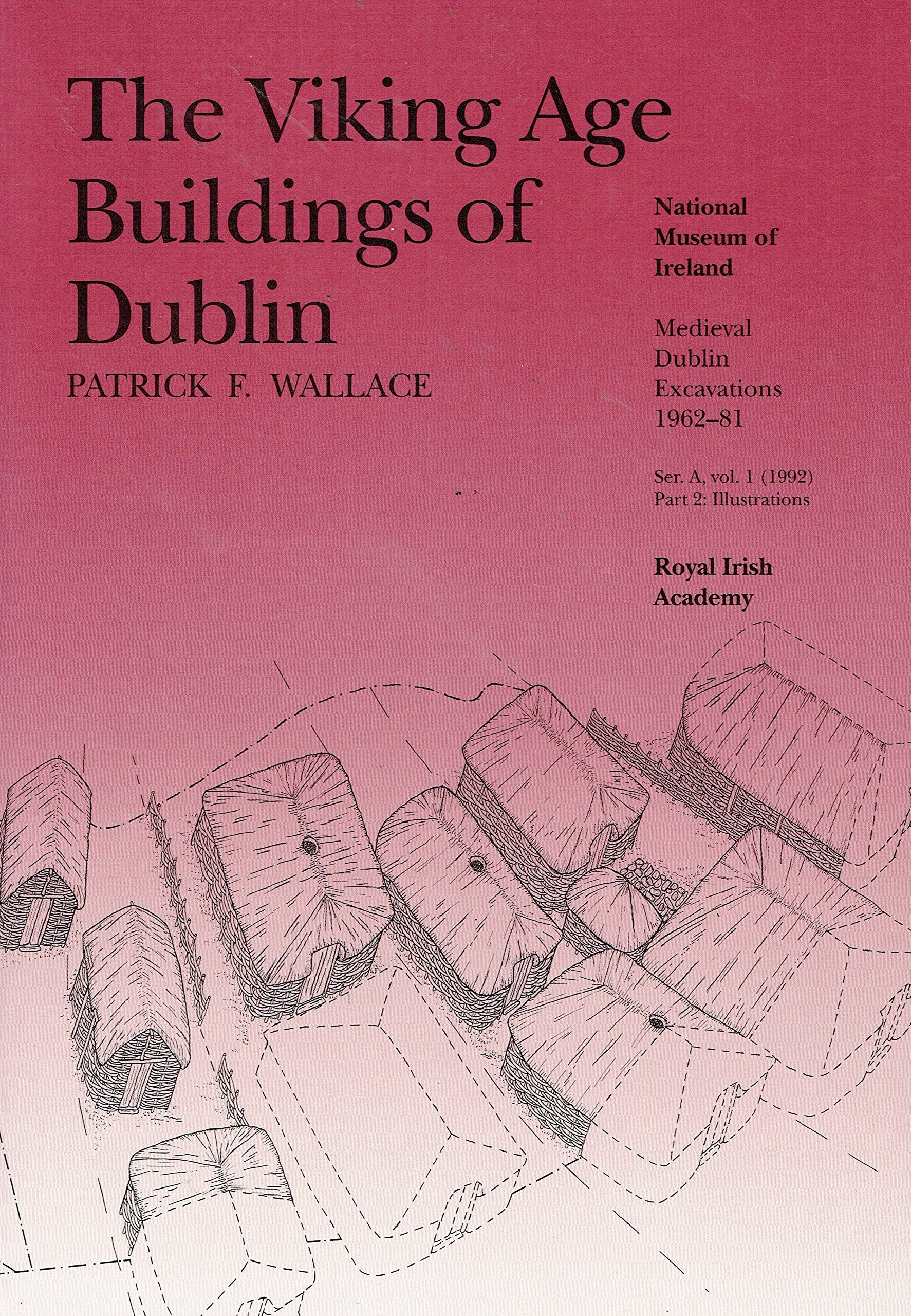 The Viking Age Buildings of Dublin: Medieval Dublin Excavations 1962-81, Part 2: Illustrations - Ser. A, Vol. 1 (1992)