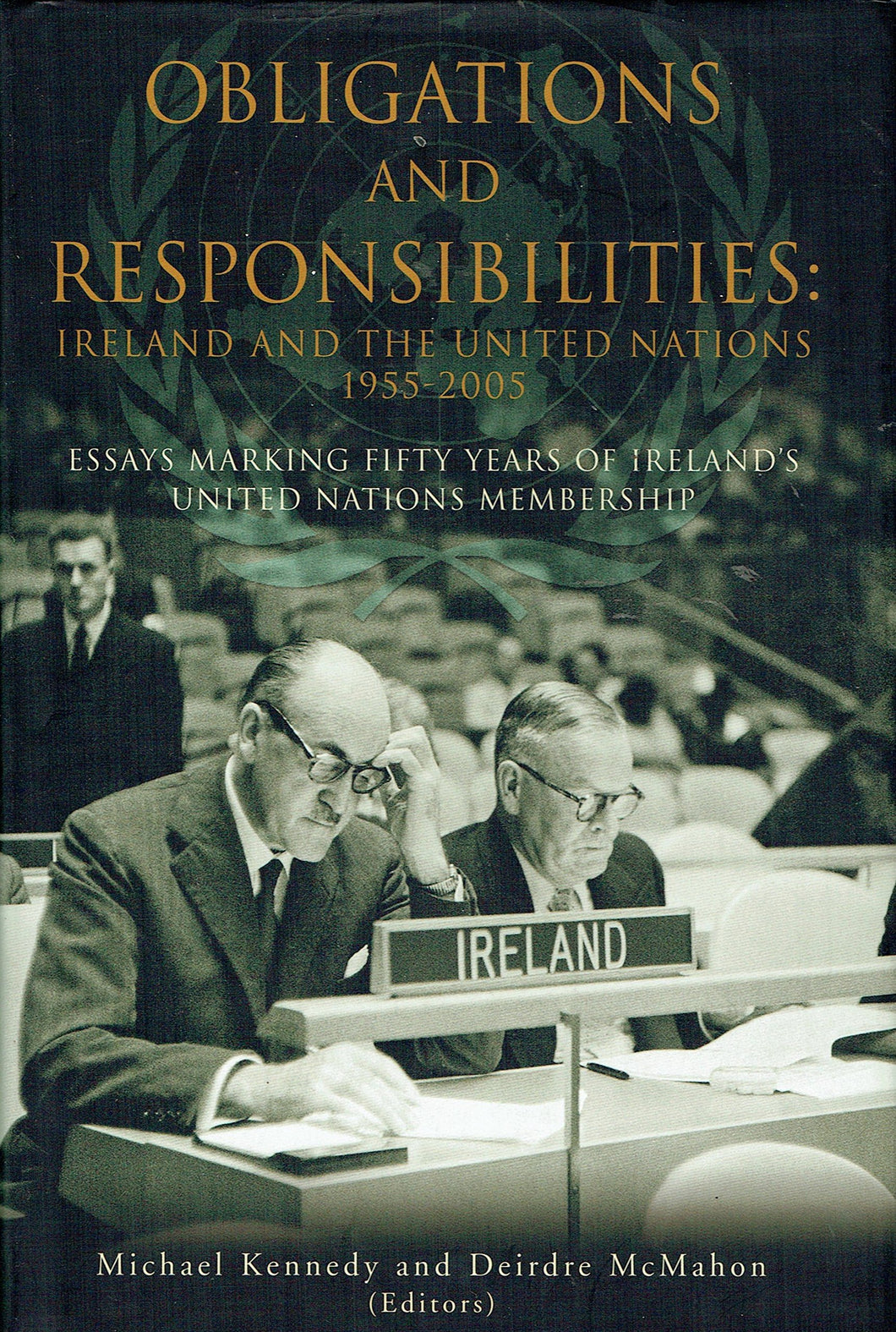 Obligations and Responsibilities: Ireland and the United Nations, 1955-2005: Essays Marking Fifty Years of Ireland's United Nations Membership
