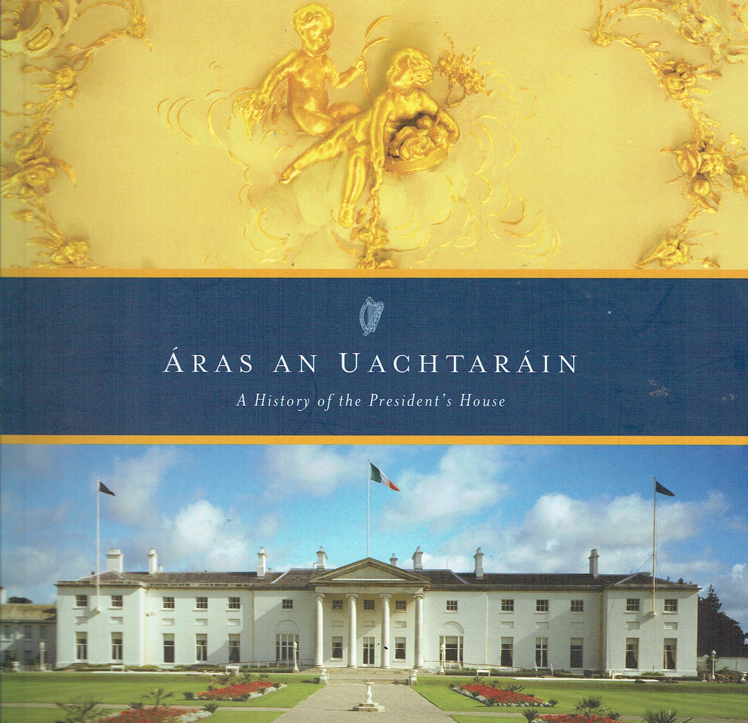 Áras an Uachtarain: A History of the President's House/Áras an Uachtarain: Stair Áras an Uachtaráin