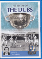 The Birth Of The Dubs: The Remarkable History of the Rise of the Dublin Football Team