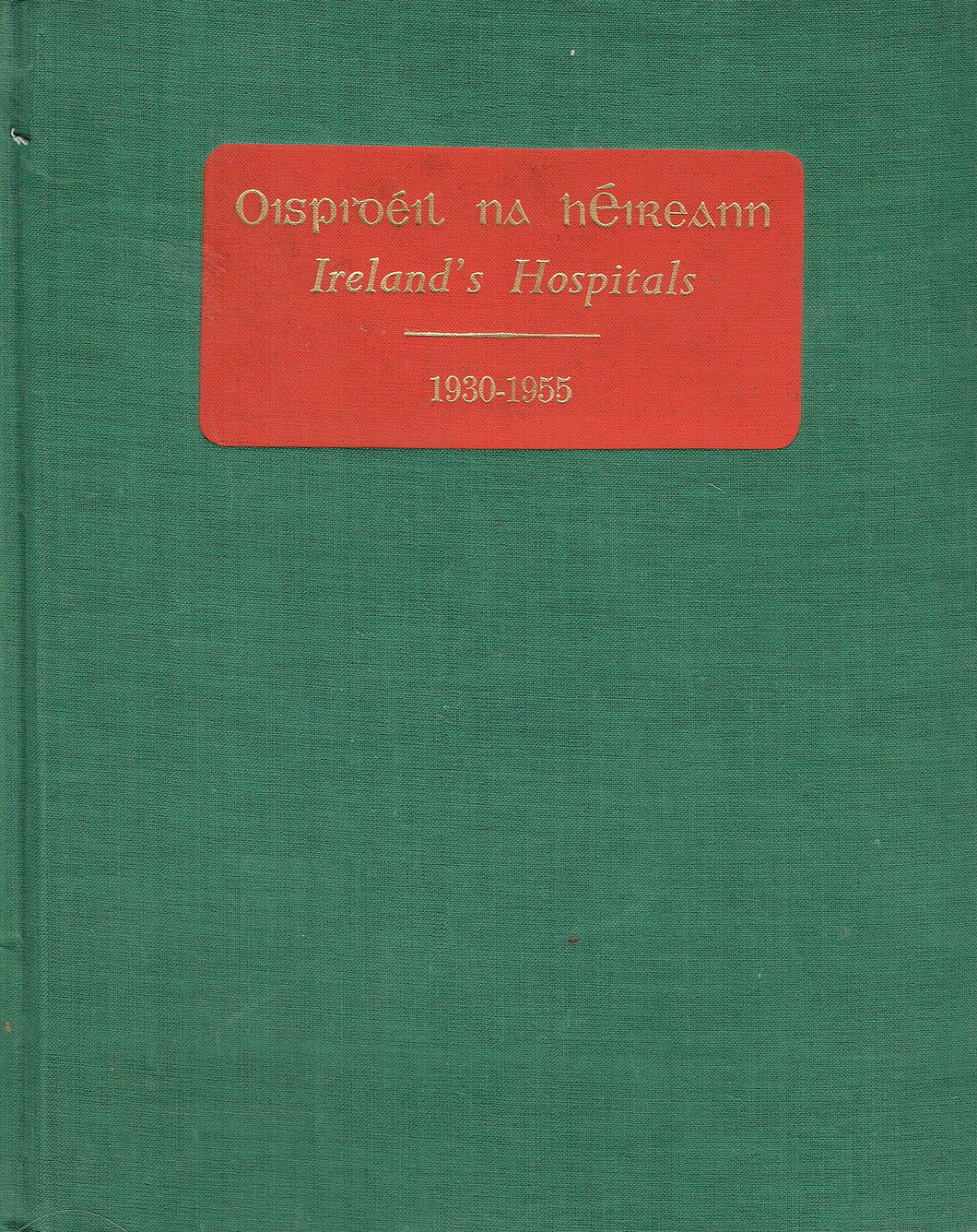 Oispidéil na hÉireann. Ireland's hospitals, 1930-1955 ... Editors: J. O'Sheehan and E. de Barra