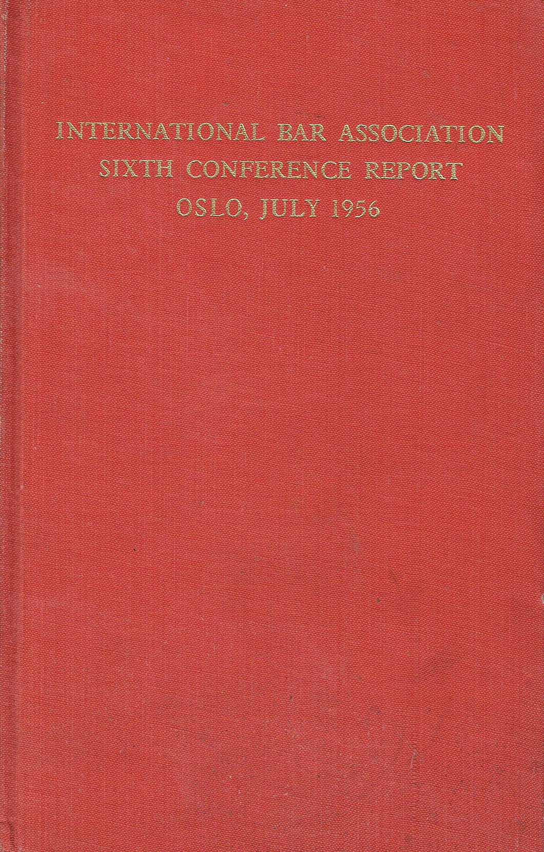 International Bar Association Sixth Conference Report - Oslo, July 1956