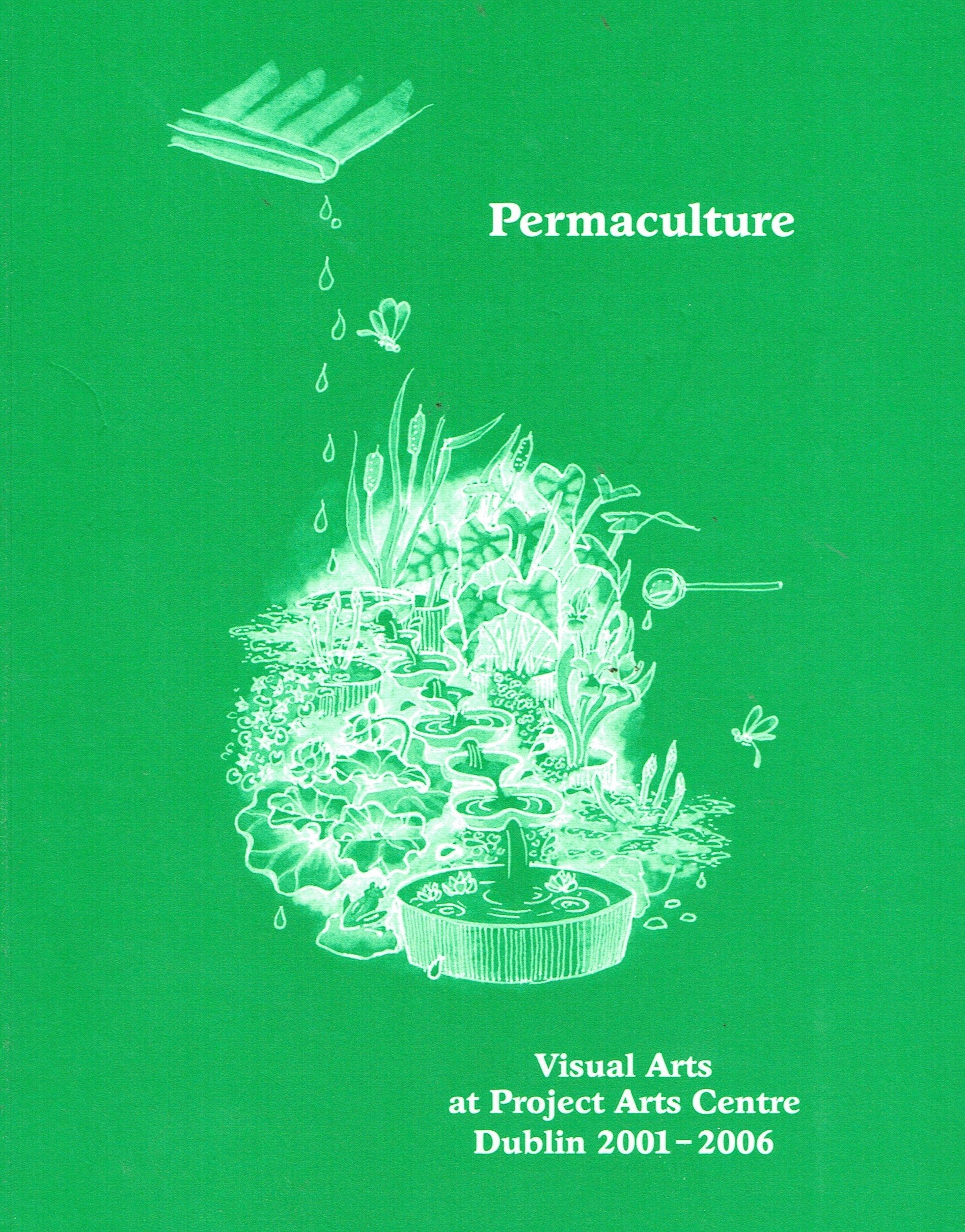 Permaculture: Visual Arts at Project Arts Centre Dublin 2001-2006