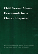 Child Sexual Abuse: Framework for a Church Response - Report of the Irish Catholic Bishops' Advisory Committee on Child Sexual Abuse by Priests and Religious