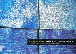 Making Shapes: Public Art in Donegal 2006-2010 - Donegal County Council - Public Art Policy and Strategy