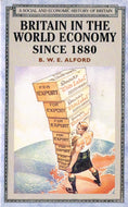 Britain in the World Economy since 1880 (Social and Economic History of England)